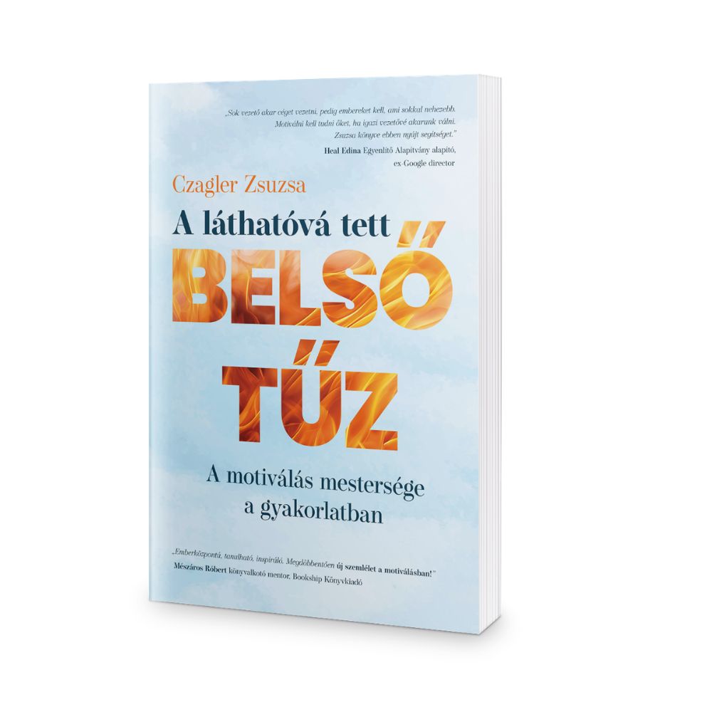 Czagler Zsuzsa: A láthatóvá tett belső tűz - A motiválás mestersége a gyakorlatban