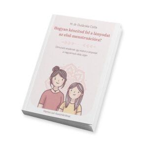 M. dr. Dulácska Csilla: Hogyan készítsd fel a lányodat az első menstruációra?